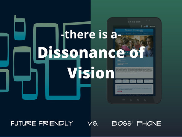 -there is a-
Dissonance of
Vision
Future Friendly vs. BOSS’ Phone
