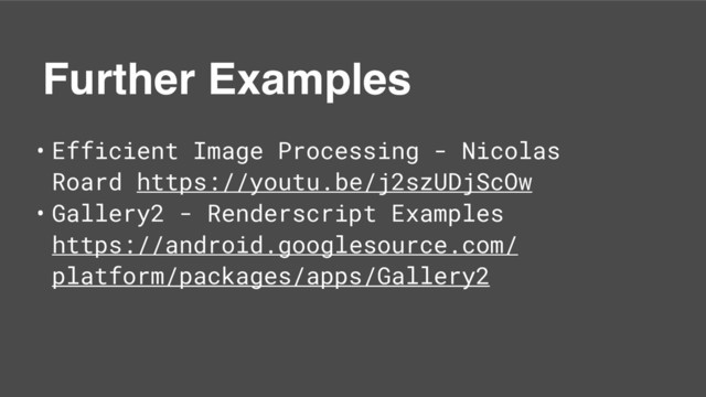 Further Examples
• Efficient Image Processing - Nicolas
Roard https://youtu.be/j2szUDjScOw
• Gallery2 - Renderscript Examples
https://android.googlesource.com/
platform/packages/apps/Gallery2
