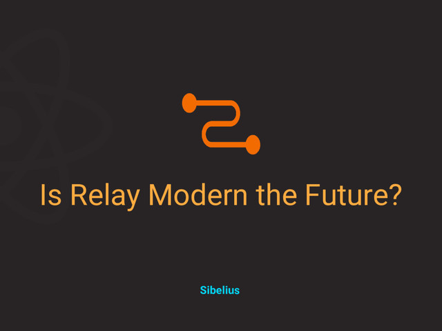 Is Relay Modern the Future?
Sibelius
