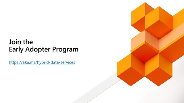 Join the
Early Adopter Program
https://aka.ms/hybrid-data-services
