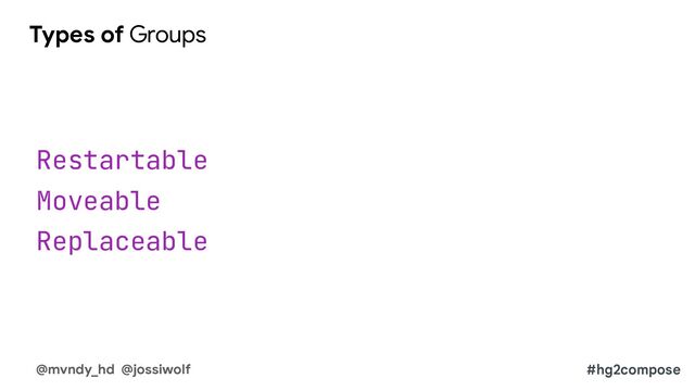 Restartable
Moveable
Replaceable
@mvndy_hd @jossiwolf
Types of Groups
#hg2compose
