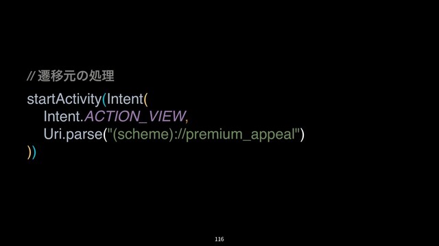 // ભҠݩͷॲཧ
startActivity(Intent(
Intent.ACTION_VIEW,
Uri.parse("(scheme)://premium_appeal")
))
116
