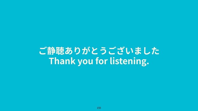 ご静聴ありがとうございました
Thank you for listening.
155
