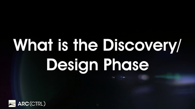 15
What is the Discovery/
Design Phase
