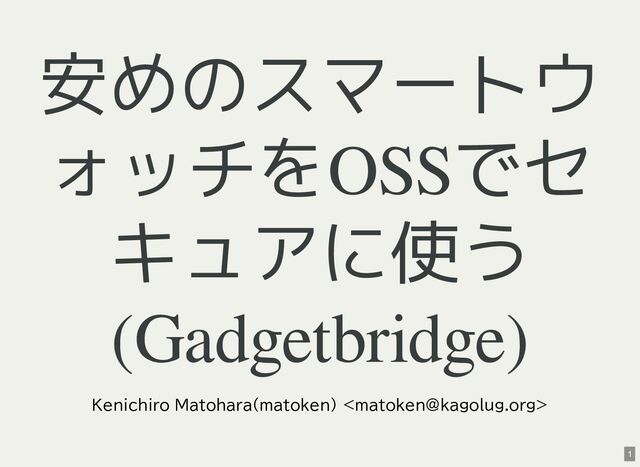 安めのスマートウ
ォッチをOSSでセ
キュアに使う
(Gadgetbridge)
Kenichiro Matohara(matoken) 
1
