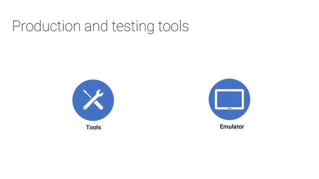 Production and testing tools
Tools Emulator
