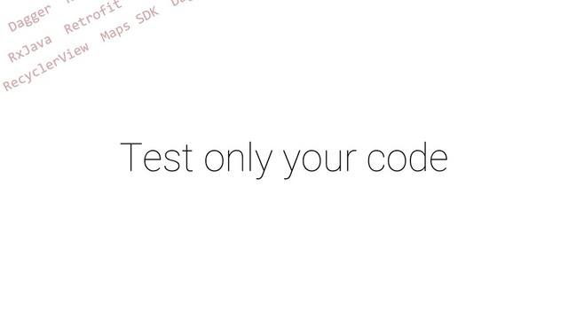 Test only your code
