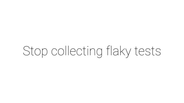 Stop collecting flaky tests
