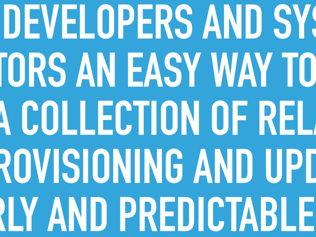 DEVELOPERS AND SYS
TORS AN EASY WAY TO
A COLLECTION OF RELA
ROVISIONING AND UPD
RLY AND PREDICTABLE
