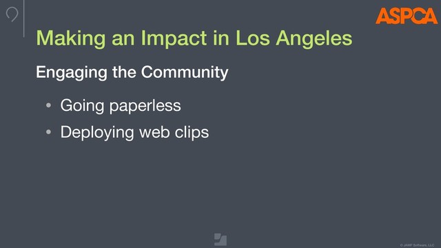 © JAMF Software, LLC
Making an Impact in Los Angeles
• Going paperless

• Deploying web clips
Engaging the Community
