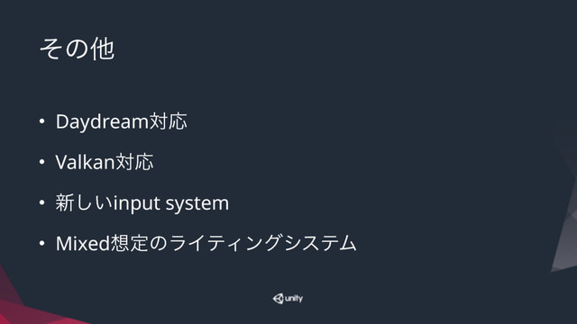ͦͷଞ
• DaydreamରԠ
• ValkanରԠ
• ৽͍͠input system
• Mixed૝ఆͷϥΠςΟϯάγεςϜ

