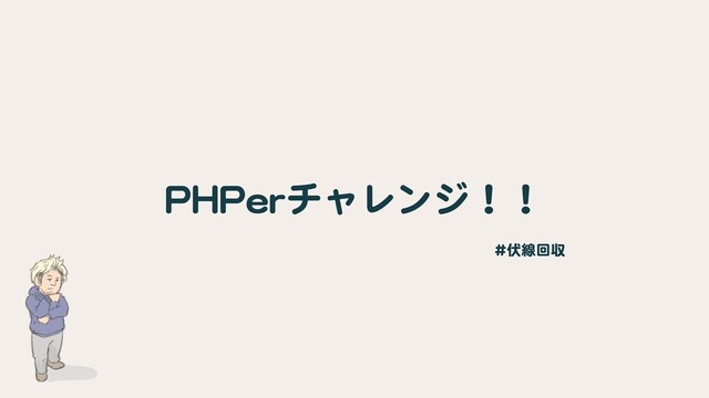 PHPerチャレンジ！！
#伏線回収
