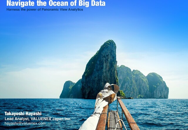 Contact US
VALUENEX ©2017 intellectual innovator 23
Takayoshi Hayashi
Lead Analyst, VALUENEX Japan Inc.
hayashi@valuenex.com
Navigate the Ocean of Big Data
Harness the power of Panoramic View Analytics

