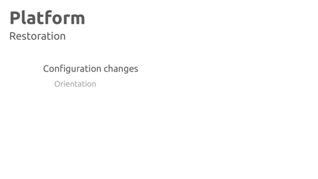 Platform
Restoration
Configuration changes
Orientation

