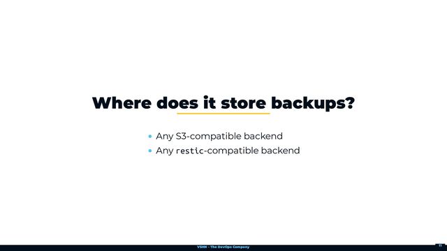 VSHN – The DevOps Company
Any S3-compatible backend
Any restic-compatible backend
Where does it store backups?
11

