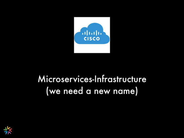 Microservices-Infrastructure
(we need a new name)
