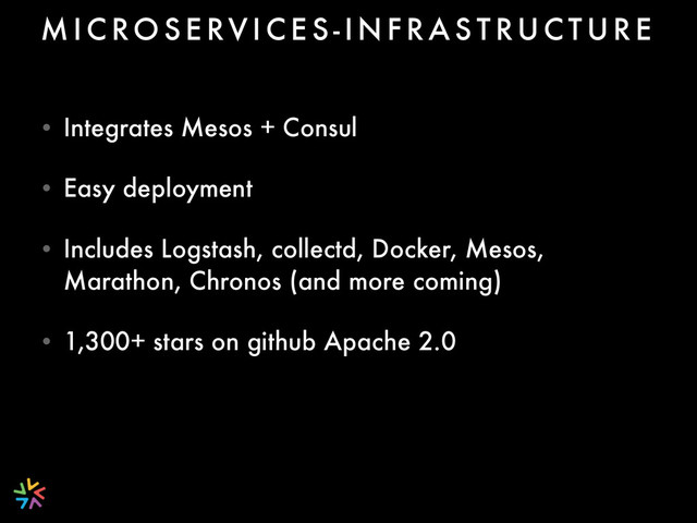 • Integrates Mesos + Consul
• Easy deployment
• Includes Logstash, collectd, Docker, Mesos,
Marathon, Chronos (and more coming)
• 1,300+ stars on github Apache 2.0
M I C RO S E RV I C E S - I N F R A S T RU C T U R E
