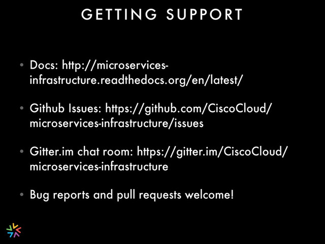 • Docs: http://microservices-
infrastructure.readthedocs.org/en/latest/
• Github Issues: https://github.com/CiscoCloud/
microservices-infrastructure/issues
• Gitter.im chat room: https://gitter.im/CiscoCloud/
microservices-infrastructure
• Bug reports and pull requests welcome!
G E T T I N G S U P P O R T
