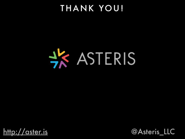 T H A N K YO U !
http://aster.is @Asteris_LLC
