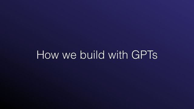 How we build with GPTs
