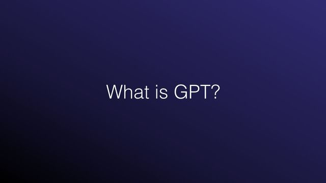 What is GPT?
