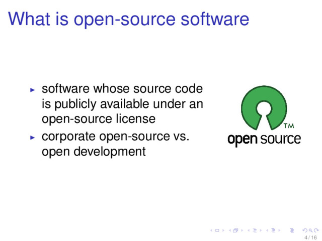 What is open-source software
software whose source code
is publicly available under an
open-source license
corporate open-source vs.
open development
4 / 16
