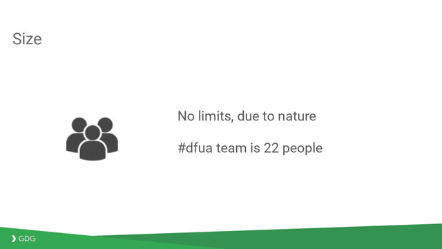 Size
No limits, due to nature
#dfua team is 22 people

