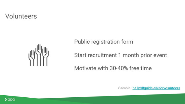 Volunteers
Public registration form
Start recruitment 1 month prior event
Motivate with 30-40% free time
Sample: bit.ly/dfguide-callforvolunteers
