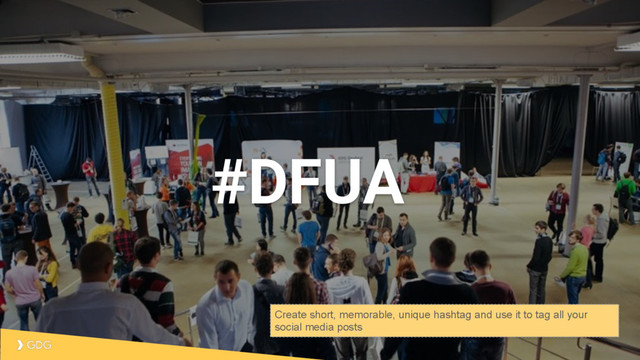#DFUA
Create short, memorable, unique hashtag and use it to tag all your
social media posts
