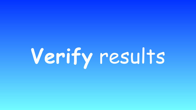 Verify results
