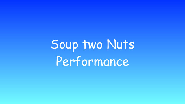 Soup two Nuts
Performance
