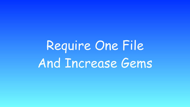 Require One File
And Increase Gems
