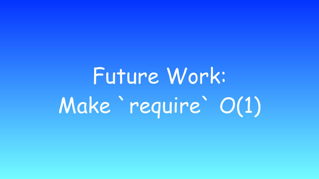 Future Work:
Make `require` O(1)
