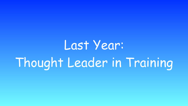 Last Year:
Thought Leader in Training
