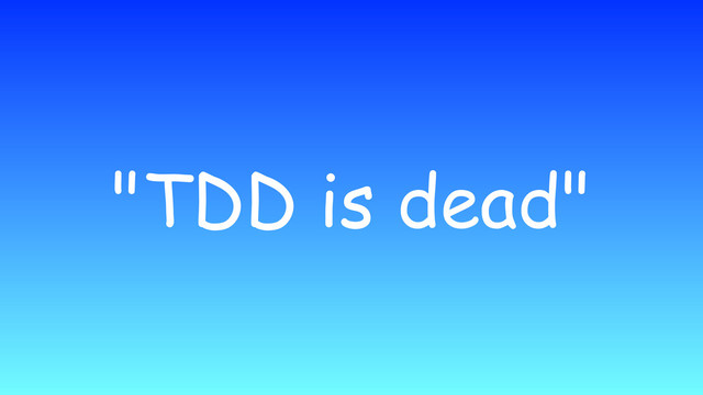 "TDD is dead"
