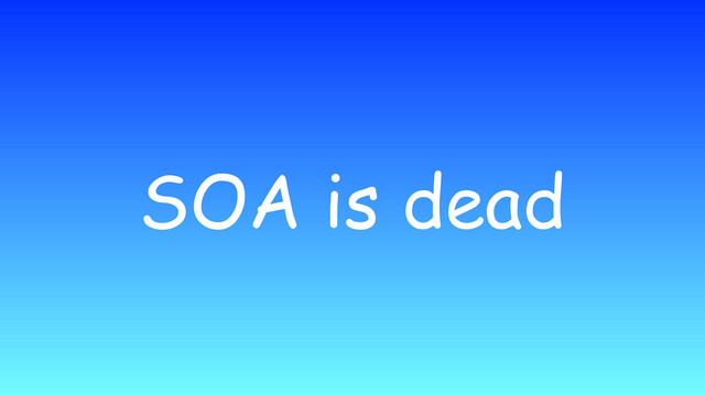 SOA is dead
