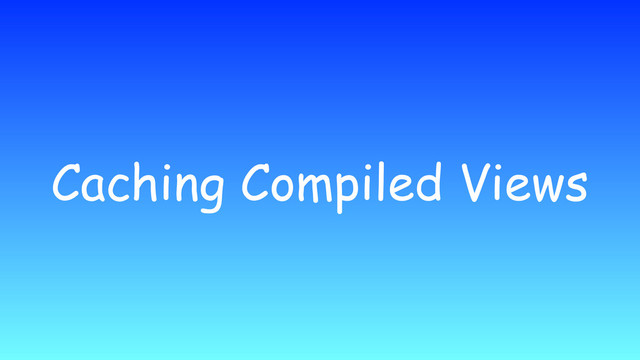 Caching Compiled Views
