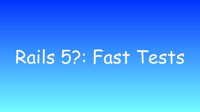 Rails 5?: Fast Tests
