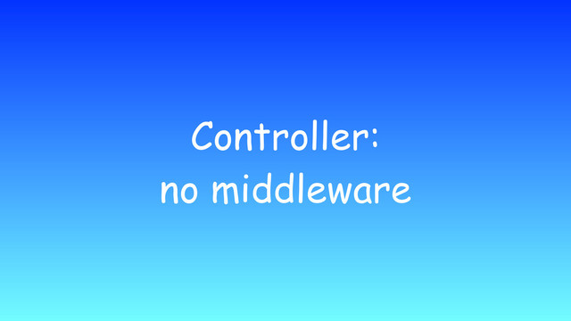 Controller:
no middleware

