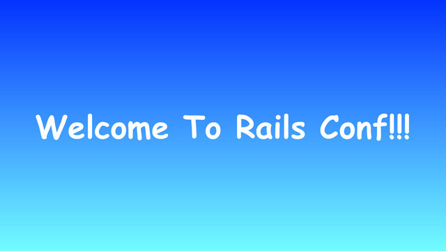 Welcome To Rails Conf!!!
