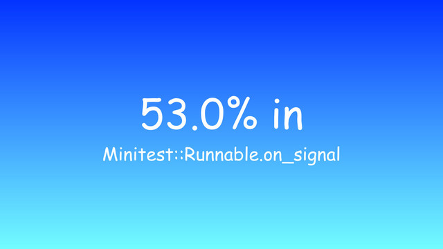 53.0% in
Minitest::Runnable.on_signal
