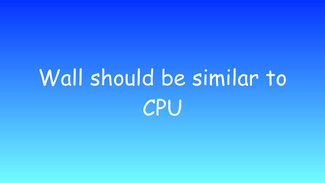 Wall should be similar to
CPU
