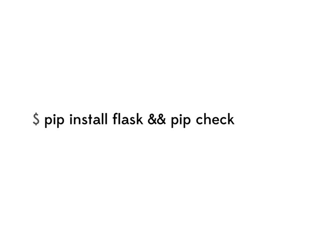 $ pip install ﬂask && pip check
