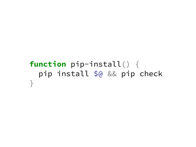 function pip-install() {
pip install $@ && pip check
}
