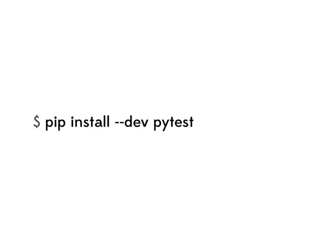 $ pip install --dev pytest
