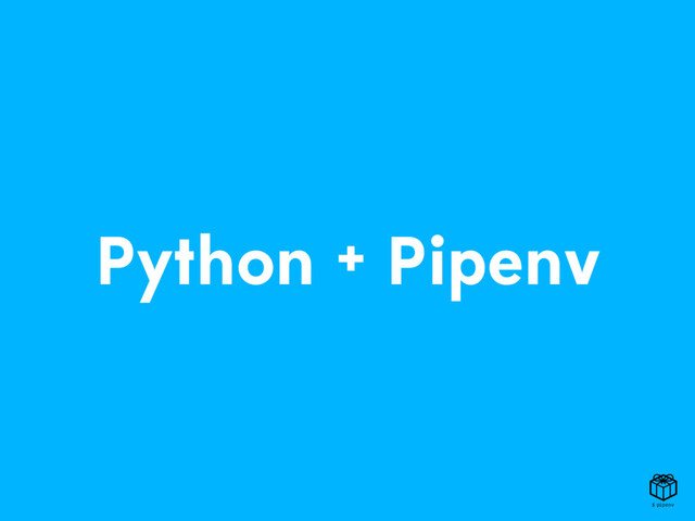 Python + Pipenv
