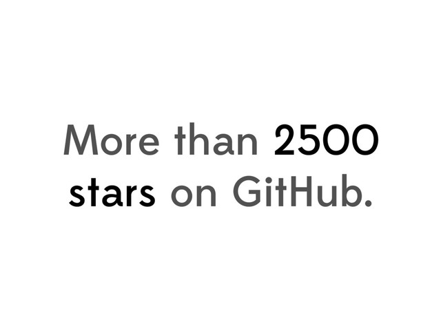 More than 2500
stars on GitHub.
