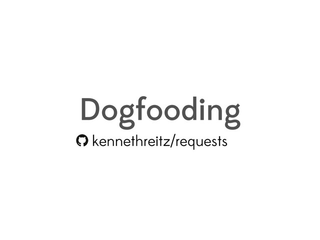 Dogfooding
kennethreitz/requests

