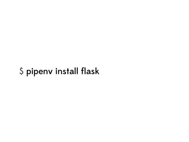 $ pipenv install ﬂask
