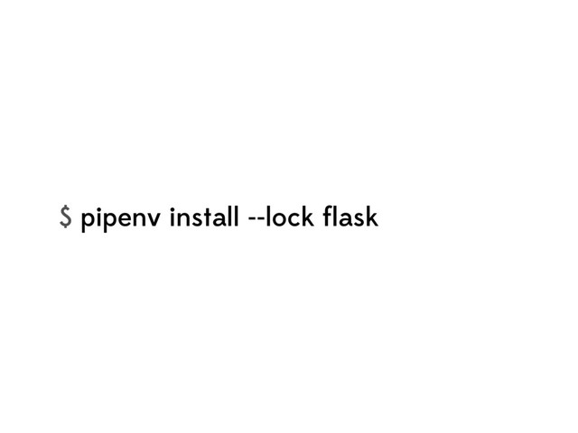 $ pipenv install --lock ﬂask

